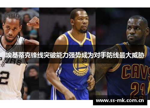 埃基蒂克锋线突破能力强势成为对手防线最大威胁 埃基蒂克锋线突破能力强势成为对手防线最大威胁