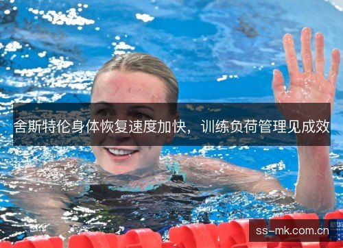 舍斯特伦身体恢复速度加快，训练负荷管理见成效